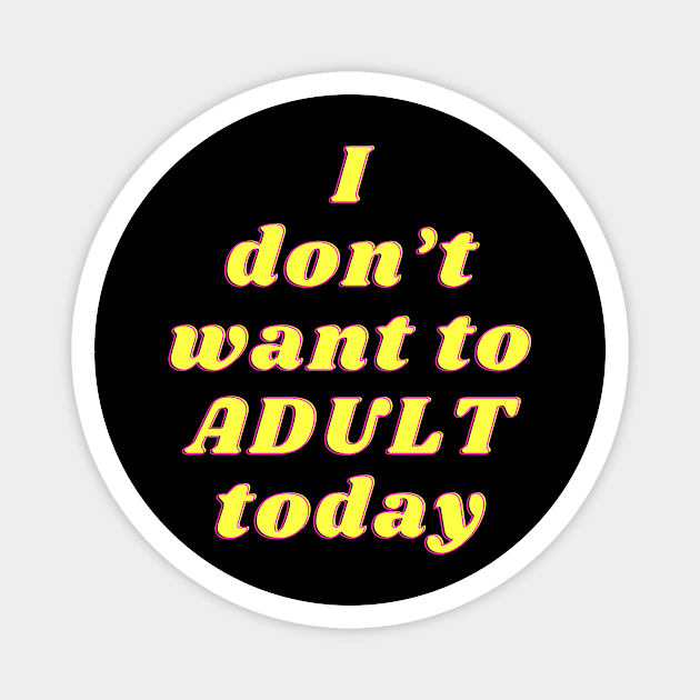 dont want to adult today Magnet by AS-Designs2023